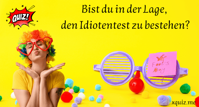 Bist du in der Lage, den Idiotentest zu bestehen?